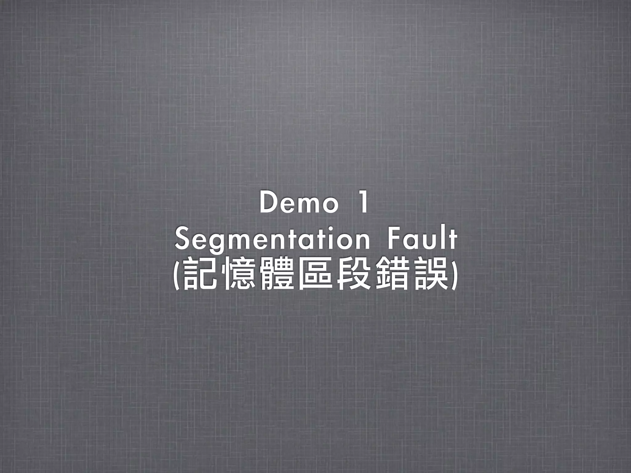 Demo	 1
Segmentation	 Fault
(記憶體區段錯誤)
 