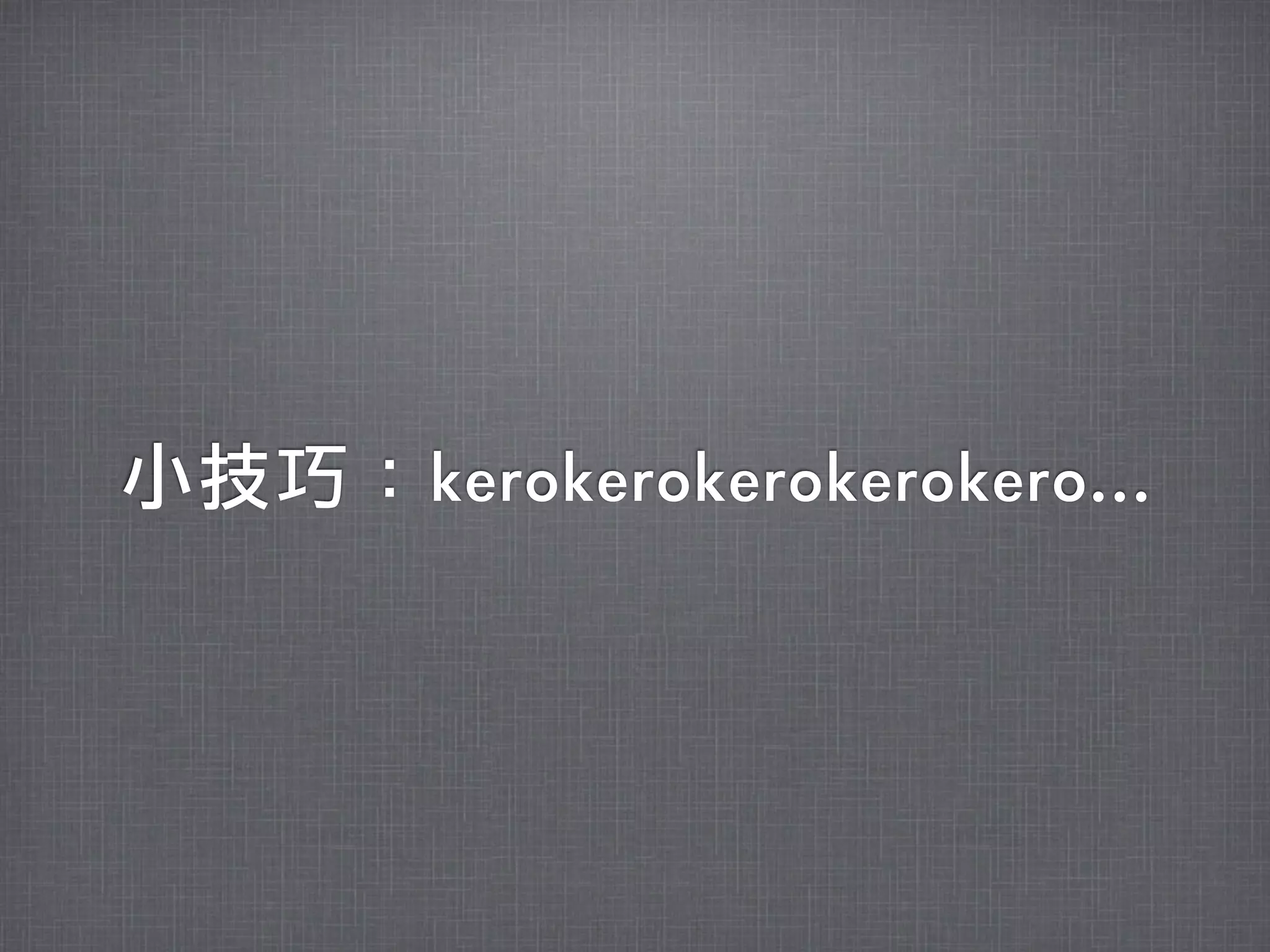 小技巧：kerokerokerokerokero...
 