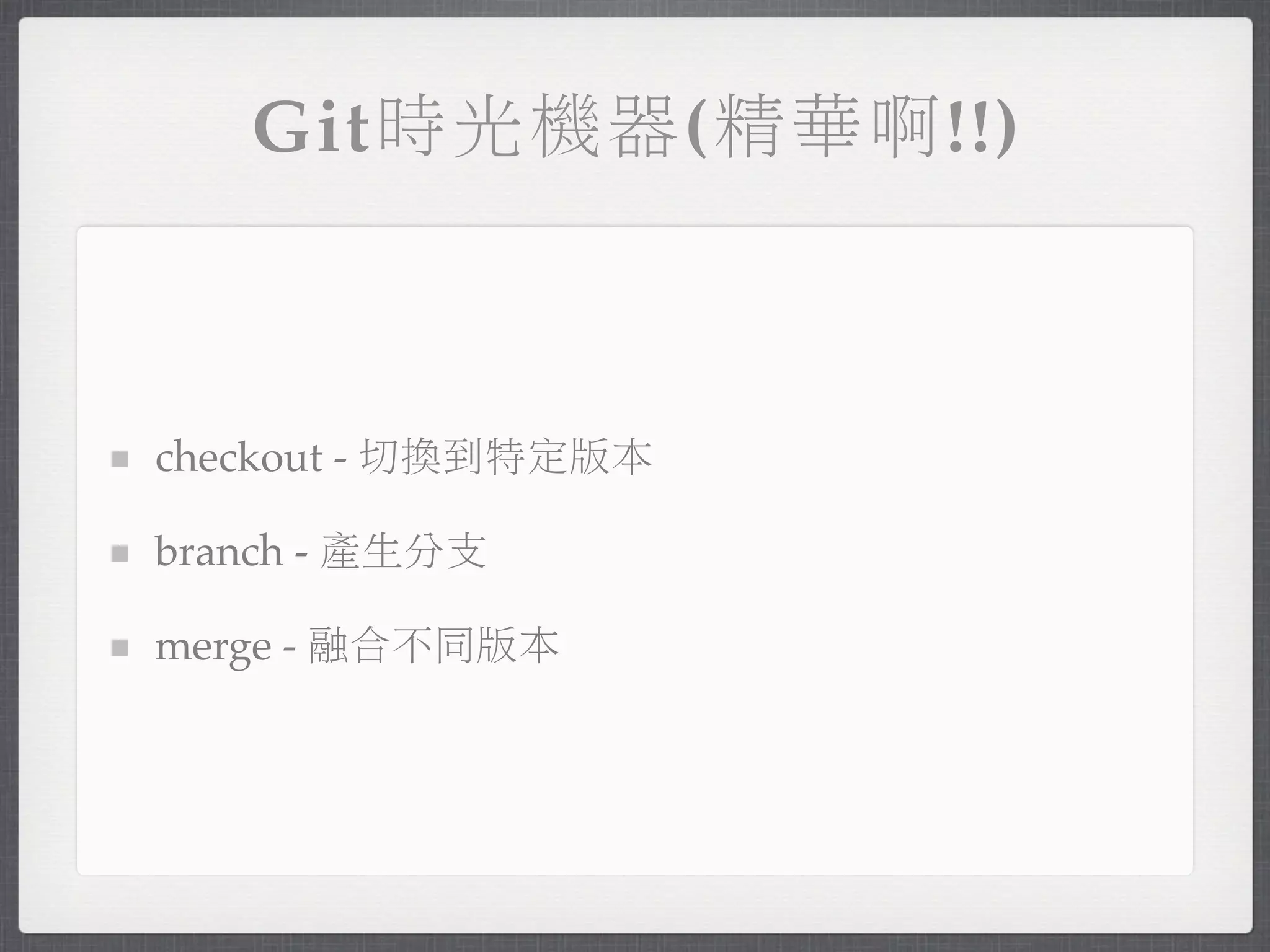 Git時光機器(精華啊!!)



checkout - 切換到特定版本

branch - 產生分支

merge - 融合不同版本
 