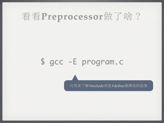 看看Preprocessor做了啥？



  $ gcc -E program.c

        可用來了解#include或是#deﬁne展開後的結果
 