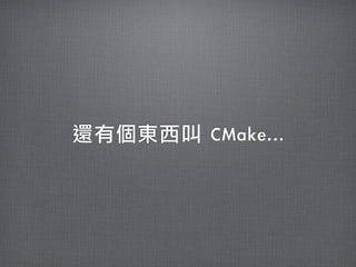 還有個東西叫	 CMake...
 