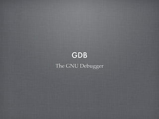 GDB
The GNU Debugger
 