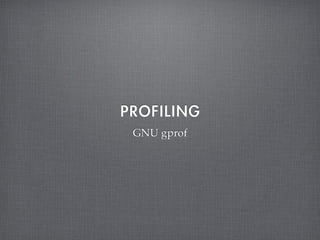 PROFILING
 GNU gprof
 