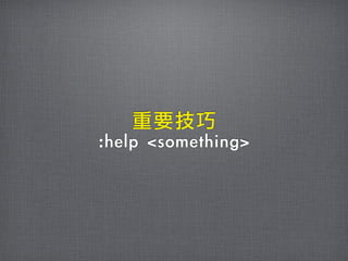重要技巧
:help	 <something>
 
