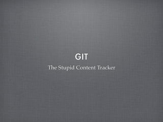 GIT
The Stupid Content Tracker
 