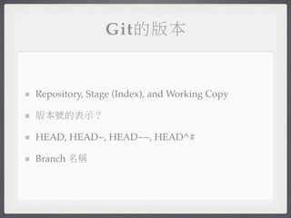 Git的版本


Repository, Stage (Index), and Working Copy

版本號的表示？

HEAD, HEAD~, HEAD~~, HEAD^#

Branch 名稱
 