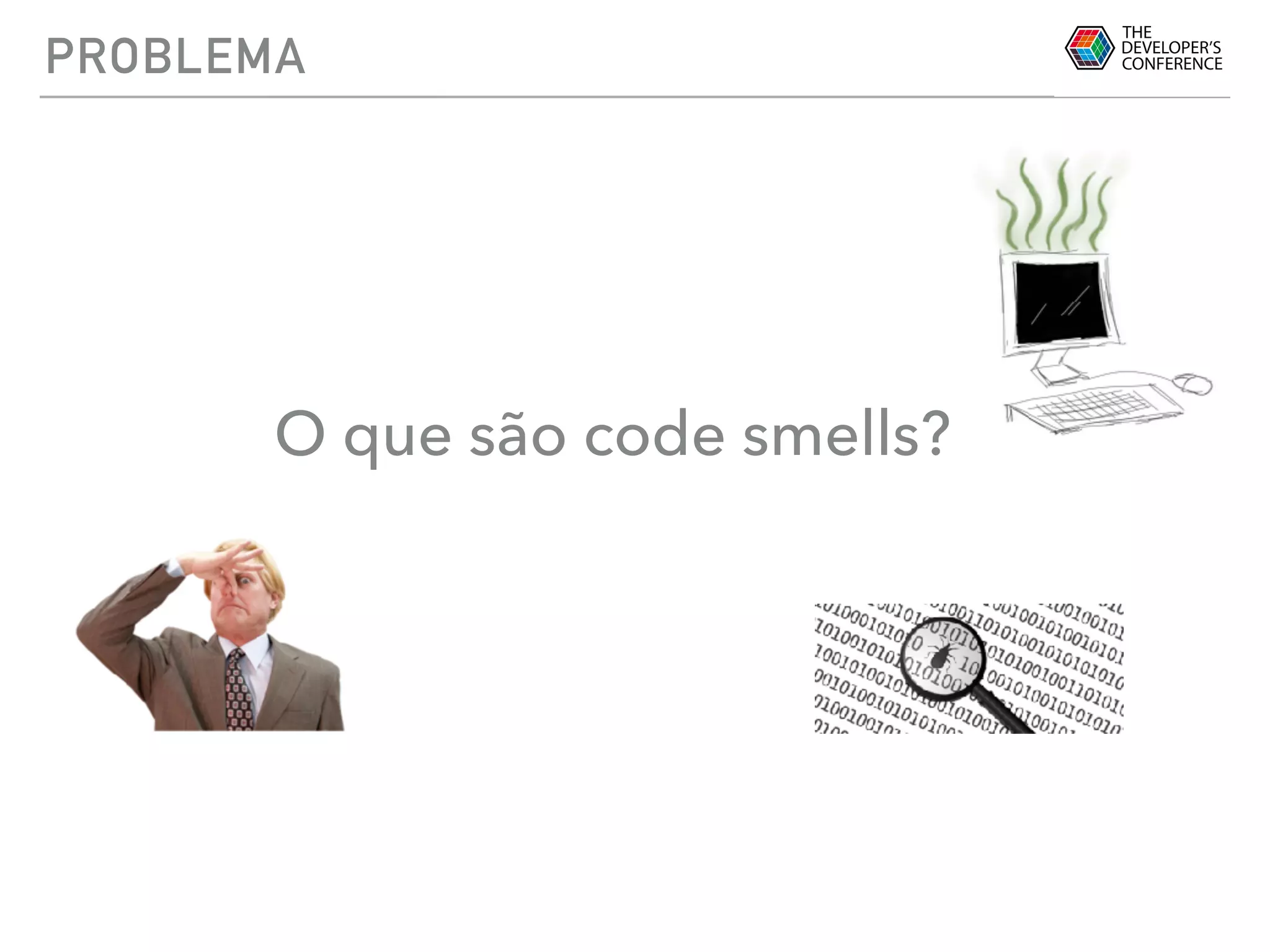 PROBLEMA
O que são code smells?
 