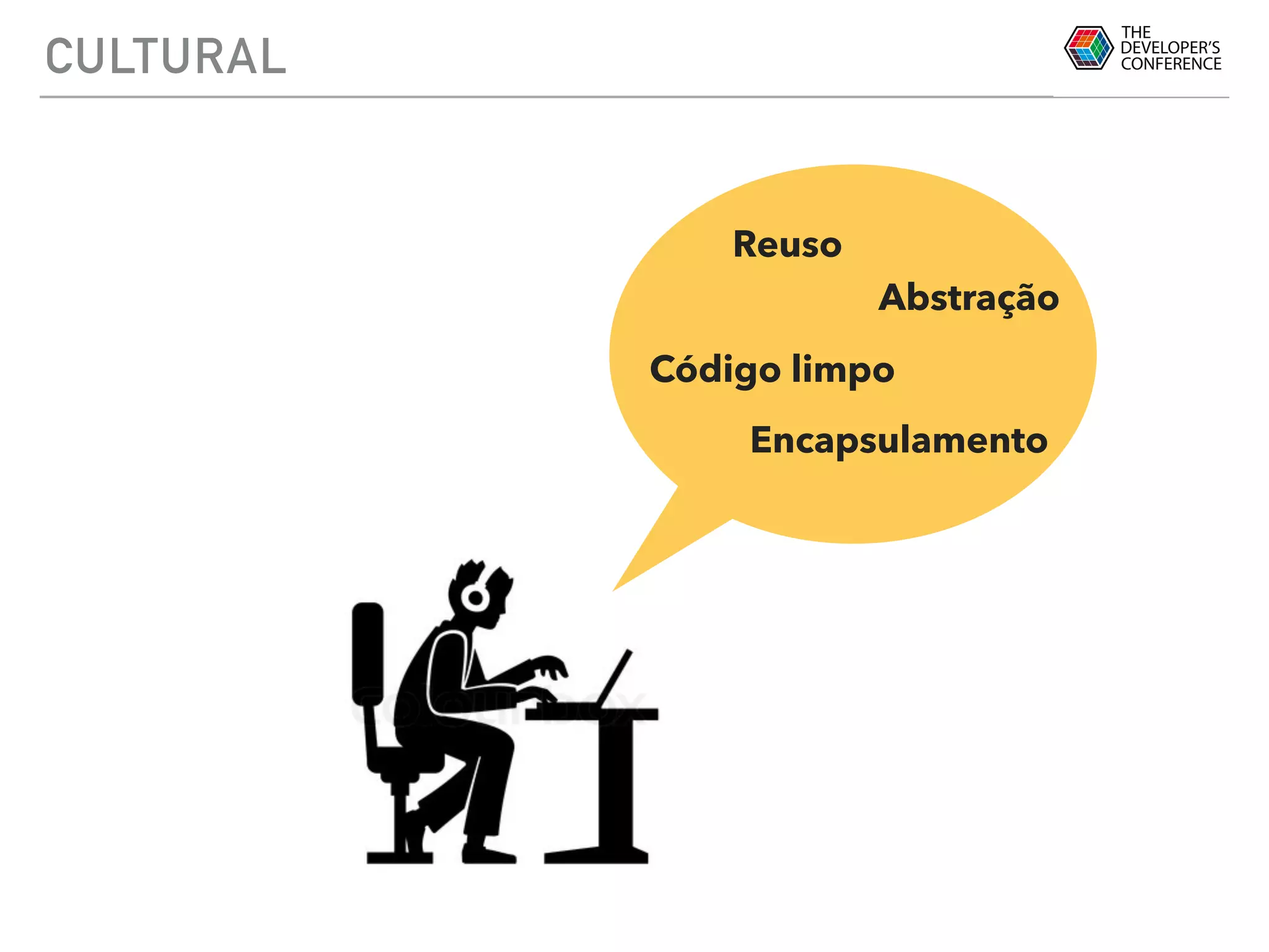 CULTURAL
Reuso
Abstração
Código limpo
Encapsulamento
 