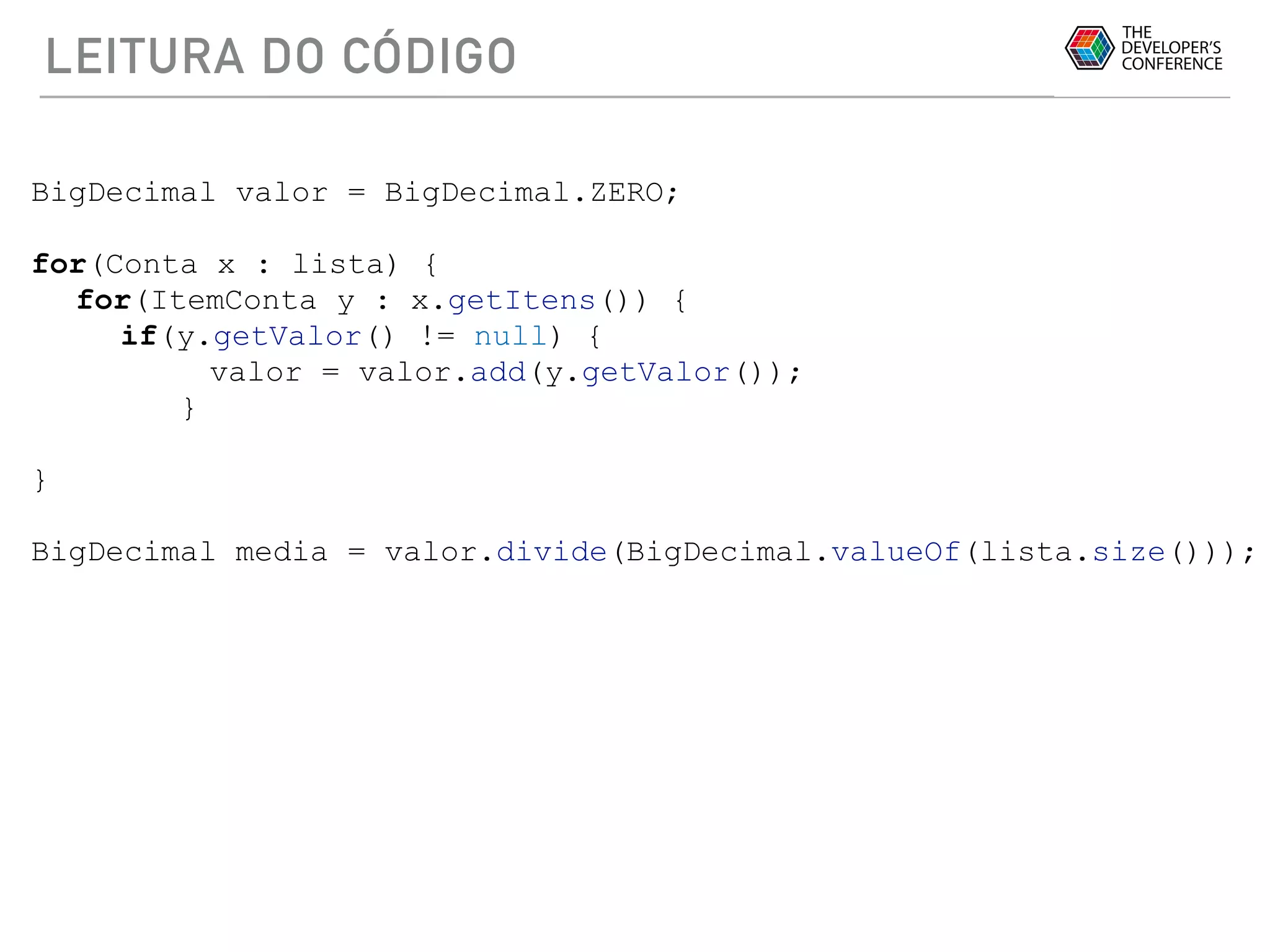 LEITURA DO CÓDIGO
BigDecimal valor = BigDecimal.ZERO;
for(Conta x : lista) {
for(ItemConta y : x.getItens()) {
if(y.getValor() != null) {
valor = valor.add(y.getValor());
}
}
BigDecimal media = valor.divide(BigDecimal.valueOf(lista.size()));
 