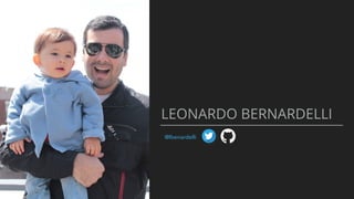 LEONARDO BERNARDELLI
@lbenardelli
 