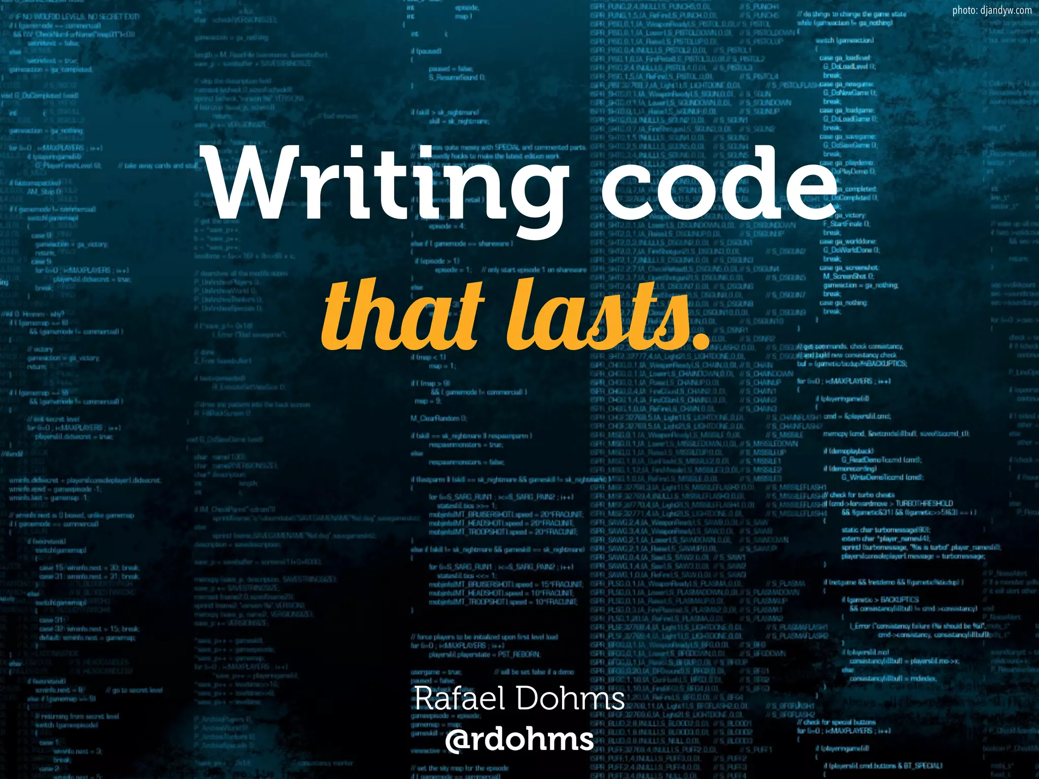 Writing code
that lasts.
Rafael Dohms 
@rdohms
photo: djandyw.com
 