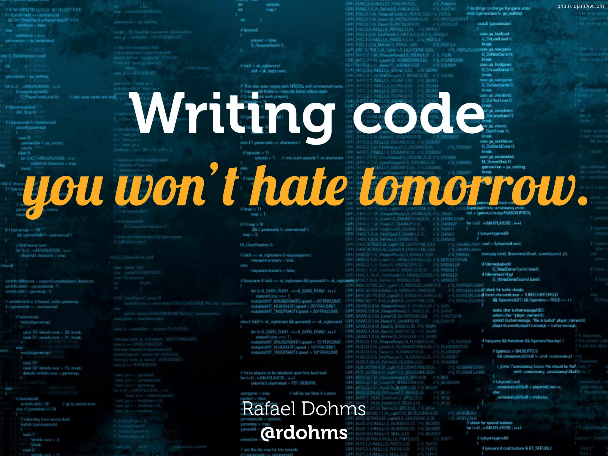 Writing code  
you won’t hate tomorrow.
Rafael Dohms 
@rdohms
photo: djandyw.com
 
