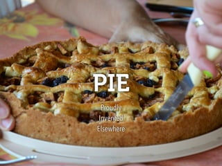 PIE
Proudly 
Invented 
Elsewhere
 