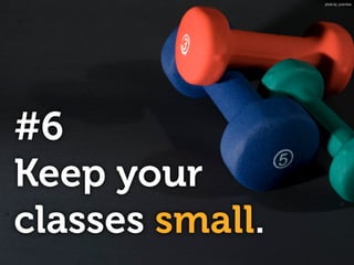 #6
Keep your
classes small.
photo by: justinliew
 