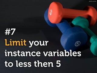 #7
Limit your
instance variables
to less then 5
photo by: justinliew
 