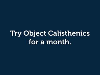 Try Object Calisthenics
for a month.
 