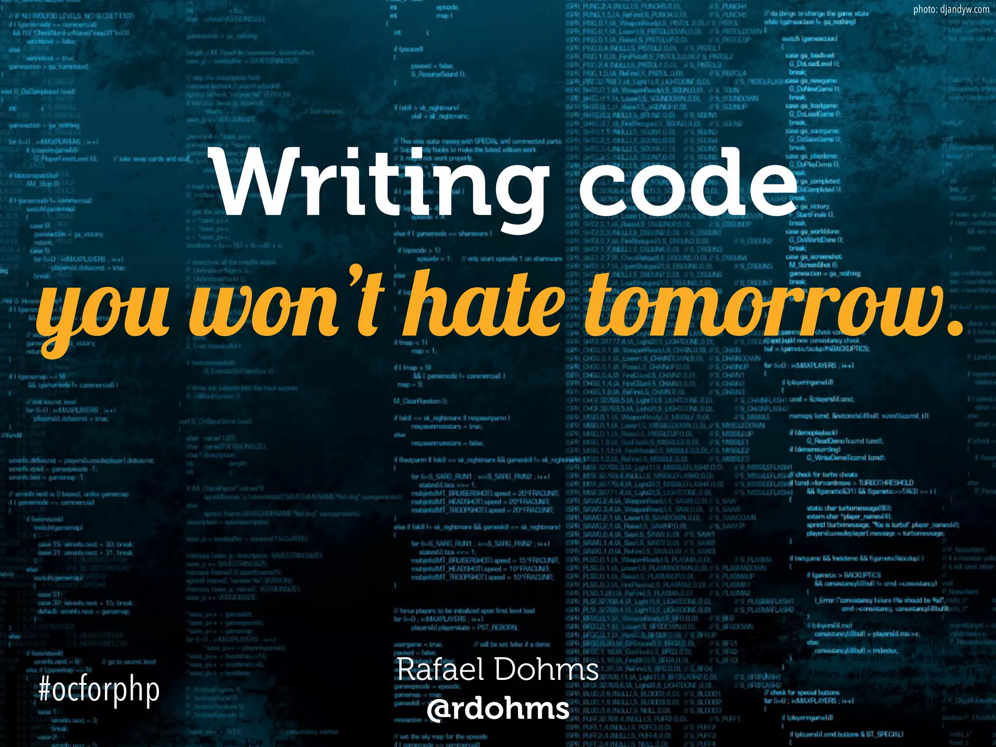 Writing code  
you won’t hate tomorrow.
Rafael Dohms 
@rdohms
photo: djandyw.com
#ocforphp
 