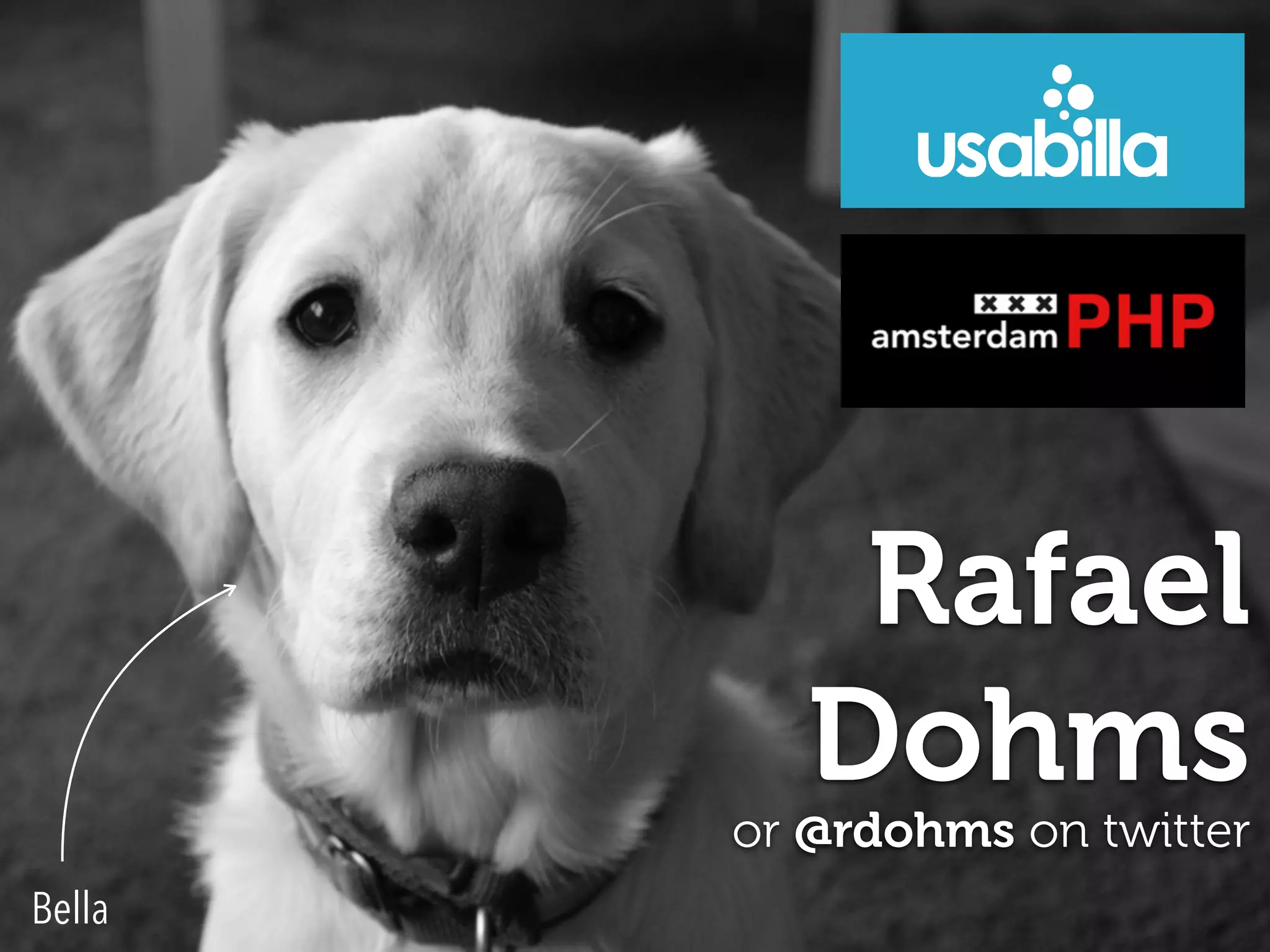 Rafael
Dohms
or @rdohms on twitter
Bella
 