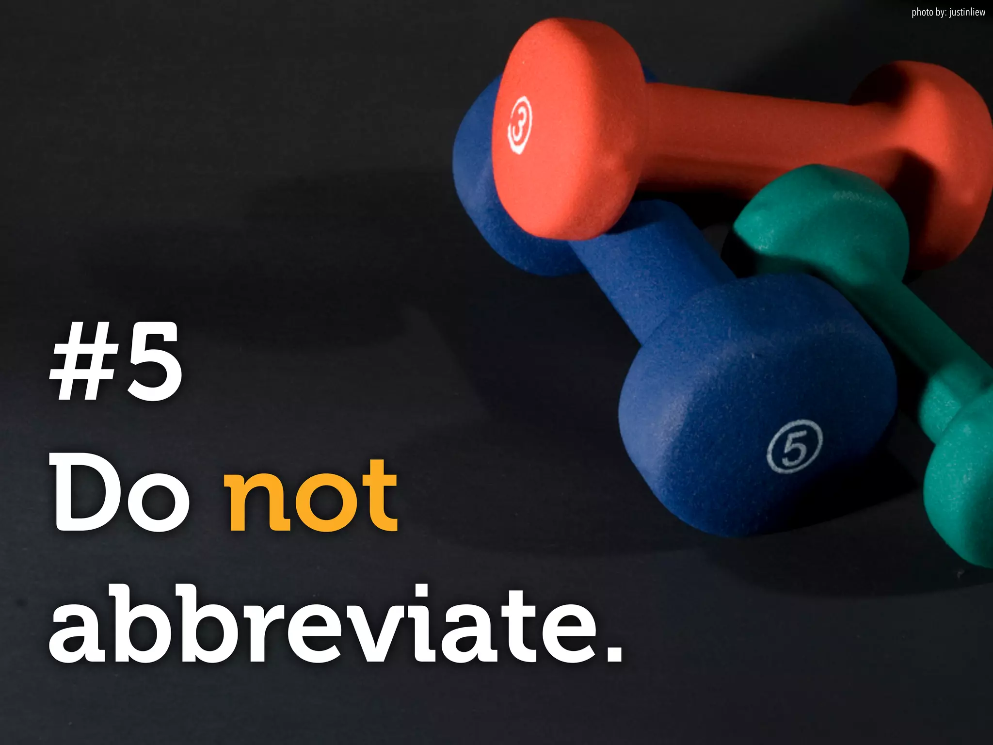 #5
Do not
abbreviate.
photo by: justinliew
 