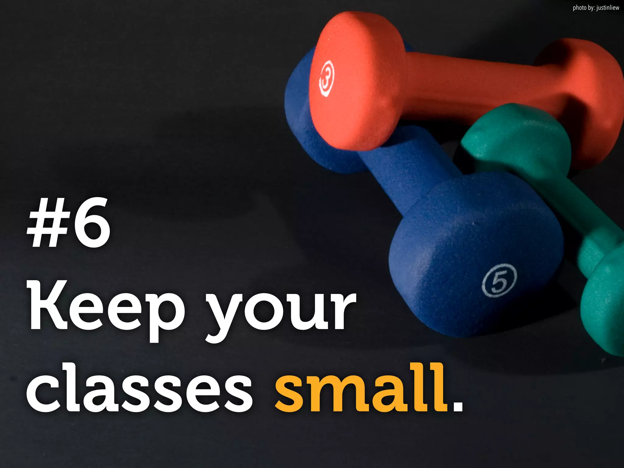 #6
Keep your
classes small.
photo by: justinliew
 