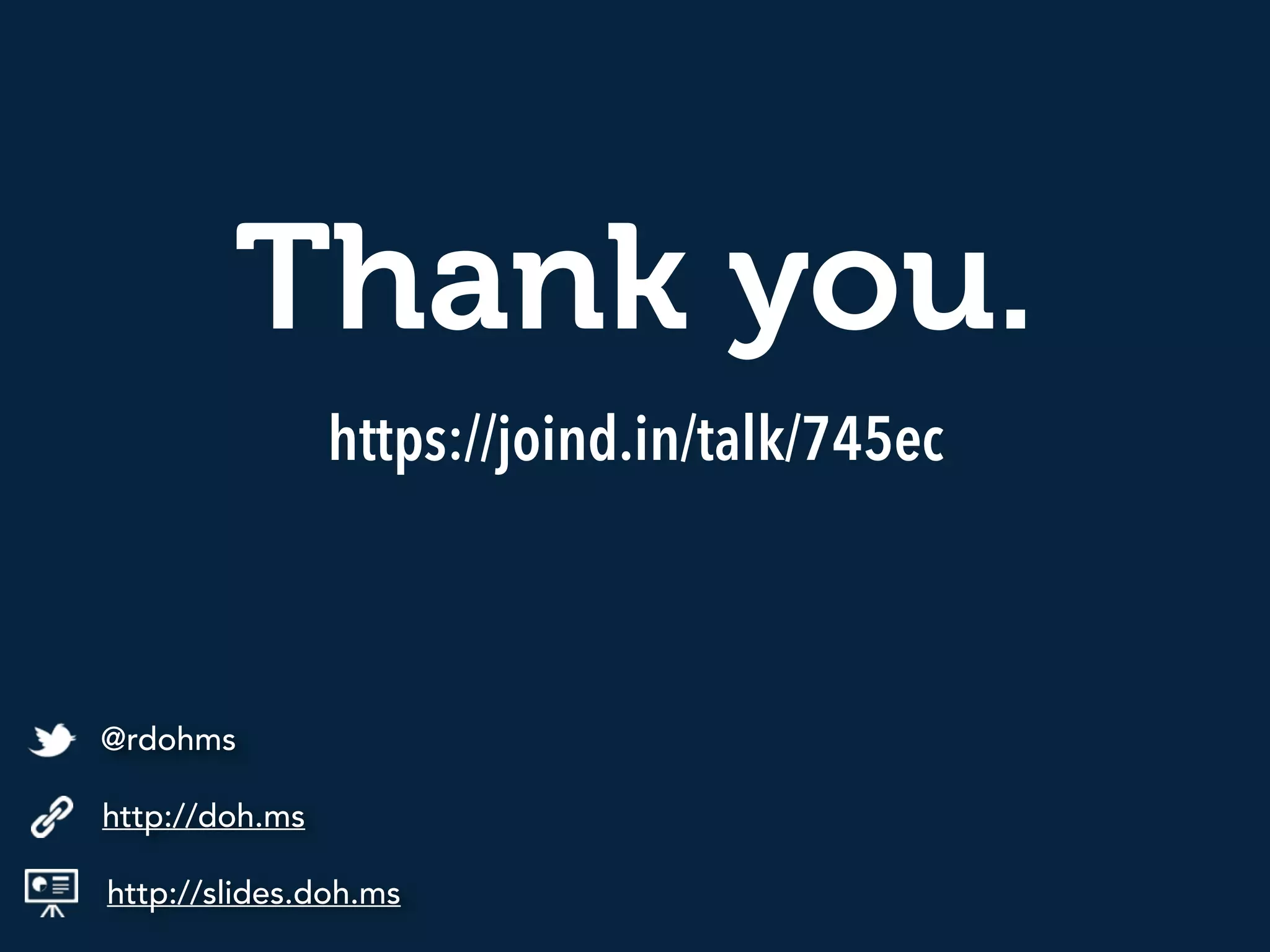 Thank you.
http://slides.doh.ms
http://doh.ms
@rdohms
https://joind.in/talk/745ec
 