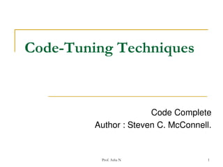 Code-Tuning Techniques

Code Complete
Author : Steven C. McConnell.

Prof. Asha N

1

 