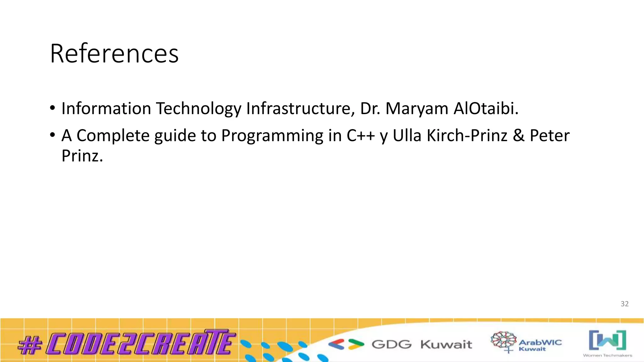 References
• Information Technology Infrastructure, Dr. Maryam AlOtaibi.
• A Complete guide to Programming in C++ y Ulla Kirch-Prinz & Peter
Prinz.
32
 