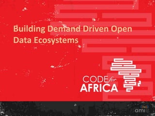 Building Demand Driven Open
Data Ecosystems
 