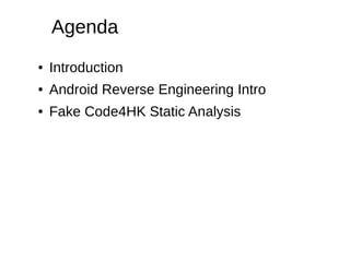 Agenda
● Introduction
● Android Reverse Engineering Intro
● Fake Code4HK Static Analysis
 