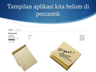 Tampilan aplikasi kita belum di
percantik
 