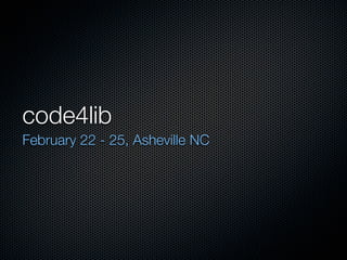 code4lib
February 22 - 25, Asheville NC
 