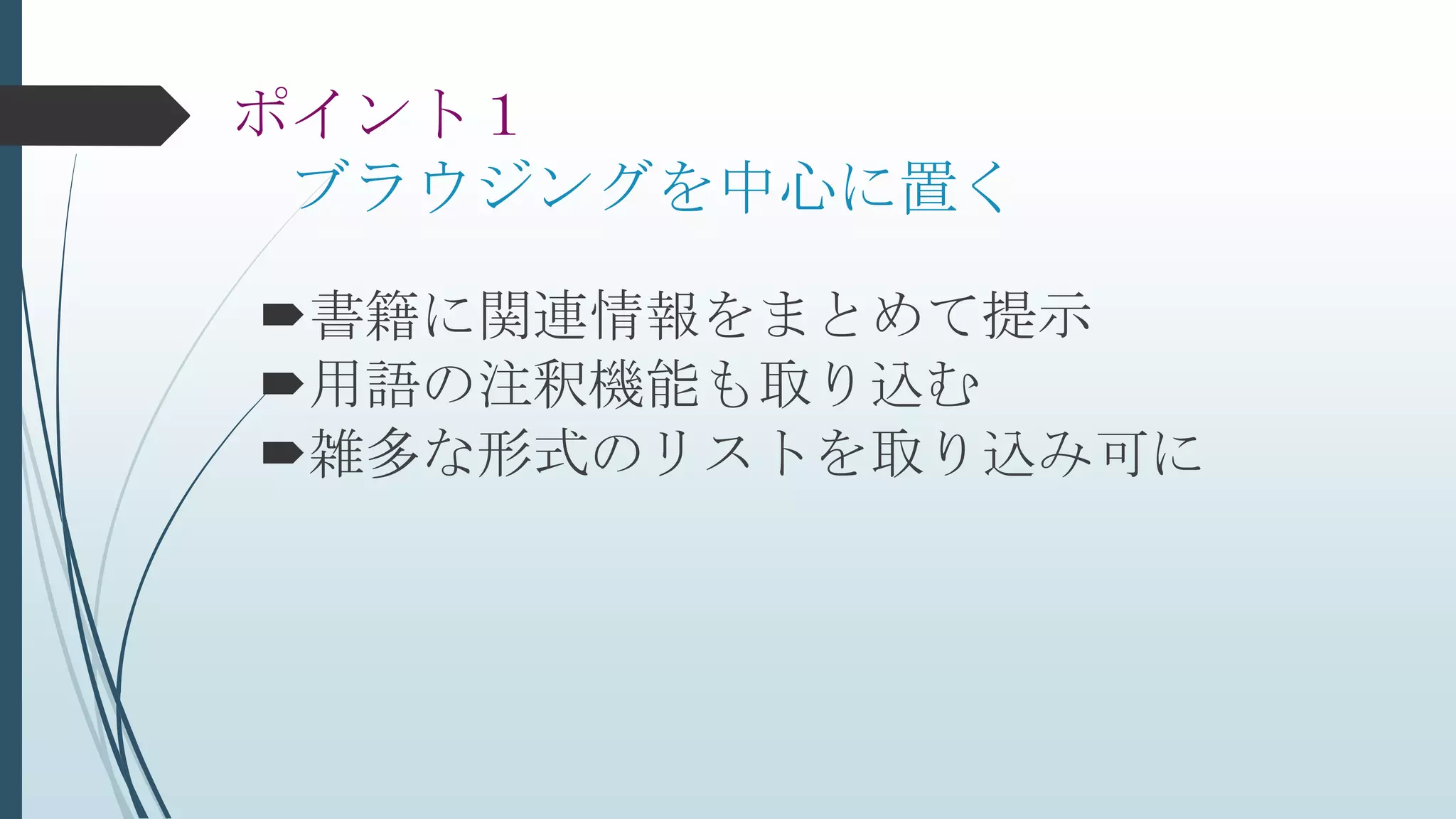 ポイント１
ブラウジングを中心に置く
書籍に関連情報をまとめて提示
用語の注釈機能も取り込む
雑多な形式のリストを取り込み可に
 