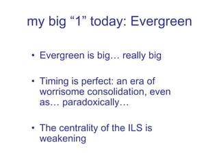 my big “1” today: Evergreen Evergreen is big… really big Timing is perfect: an era of worrisome consolidation, even as… paradoxically… The centrality of the ILS is weakening 