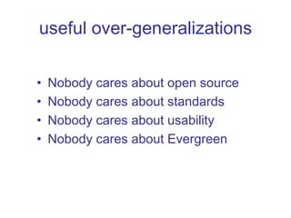 useful over-generalizations Nobody cares about open source Nobody cares about standards Nobody cares about usability Nobody cares about Evergreen 