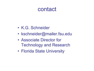 contact K.G. Schneider [email_address] Associate Director for Technology and Research Florida State University 