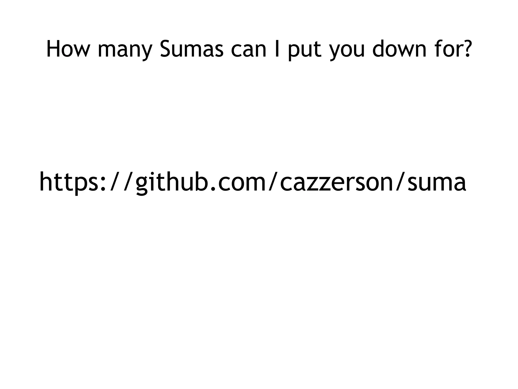How many Sumas can I put you down for?




https://github.com/cazzerson/suma
 