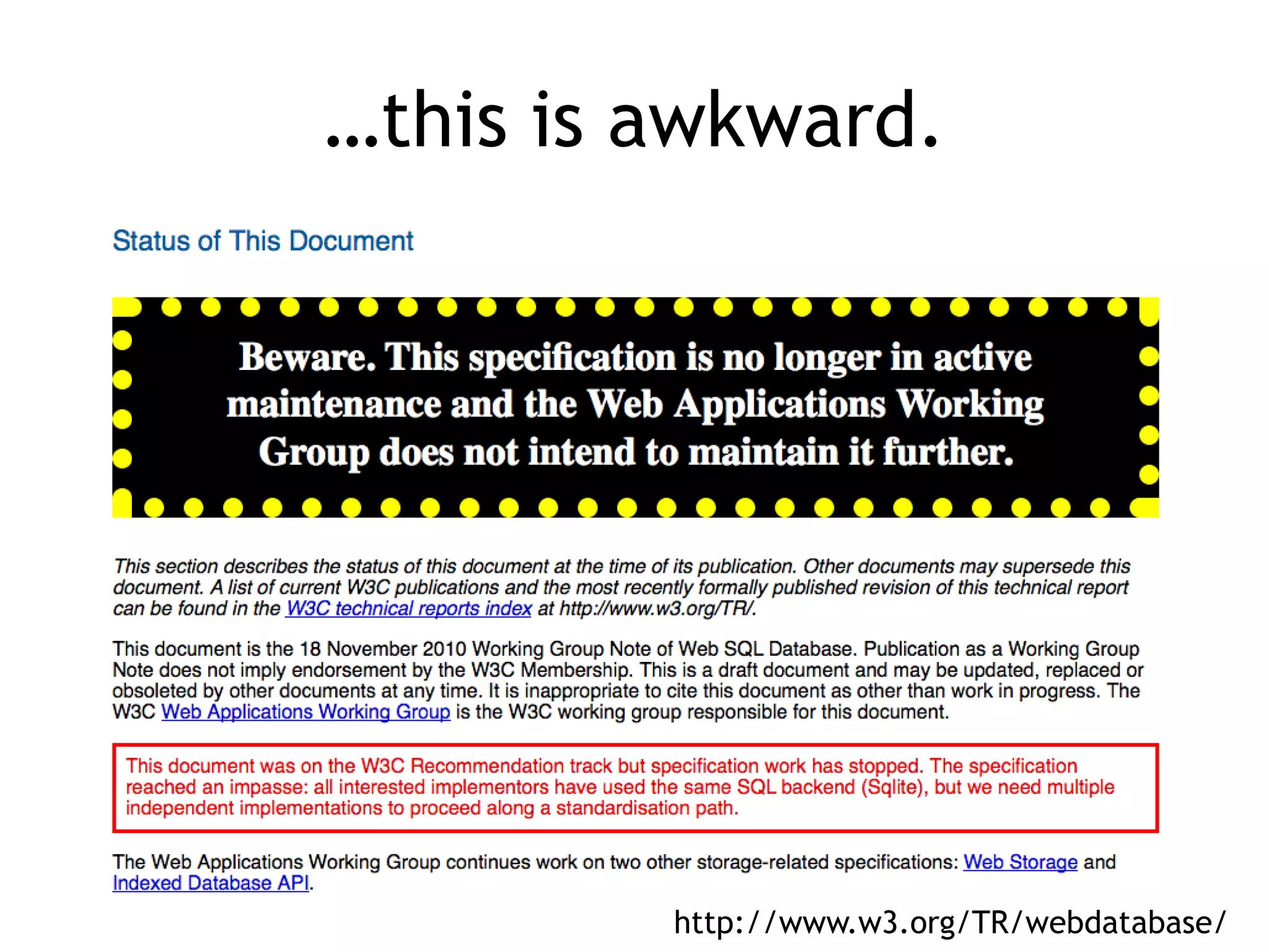 …this is awkward.




         http://www.w3.org/TR/webdatabase/
 