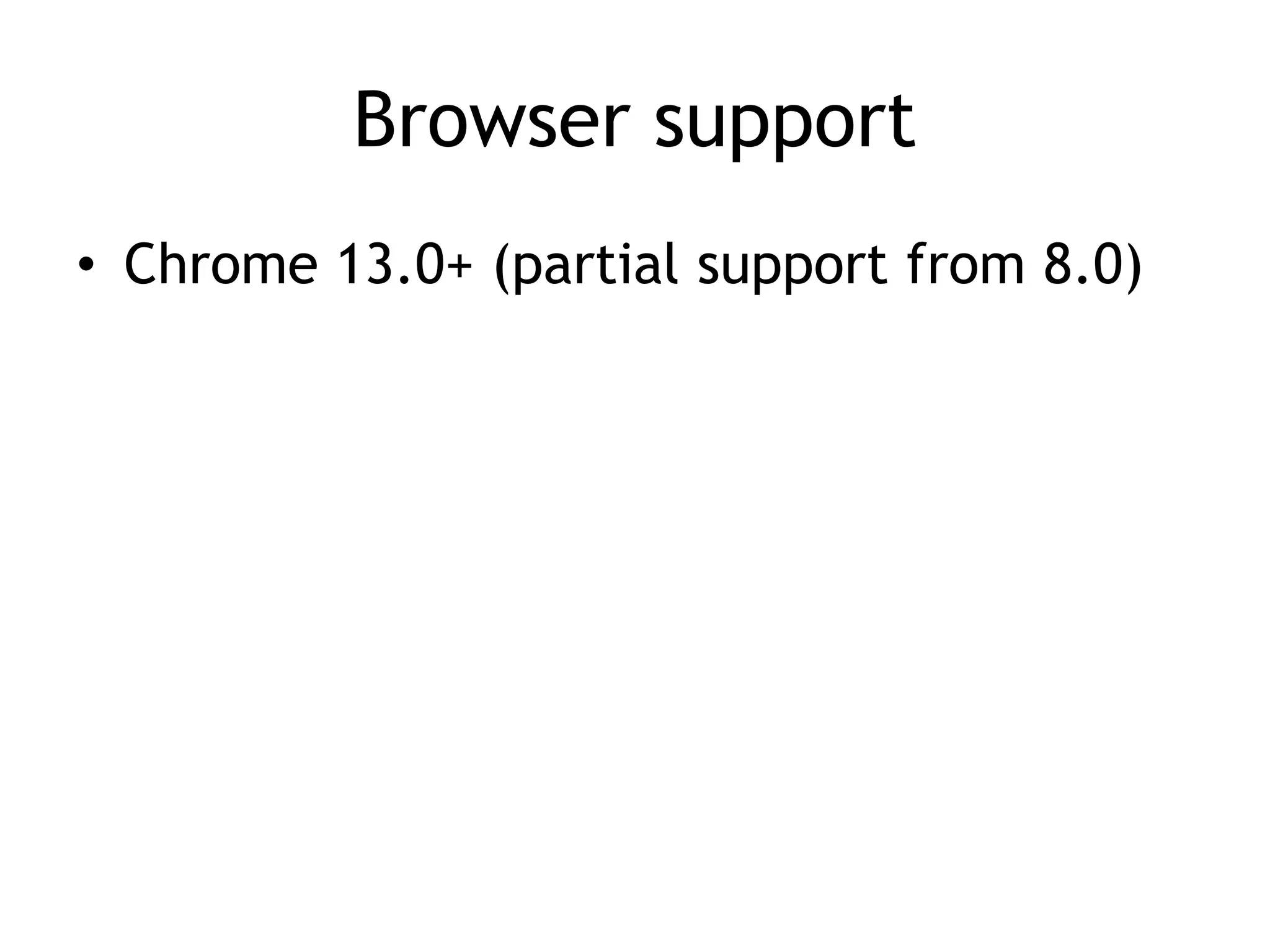 Browser support
• Chrome 13.0+ (partial support from 8.0)
 