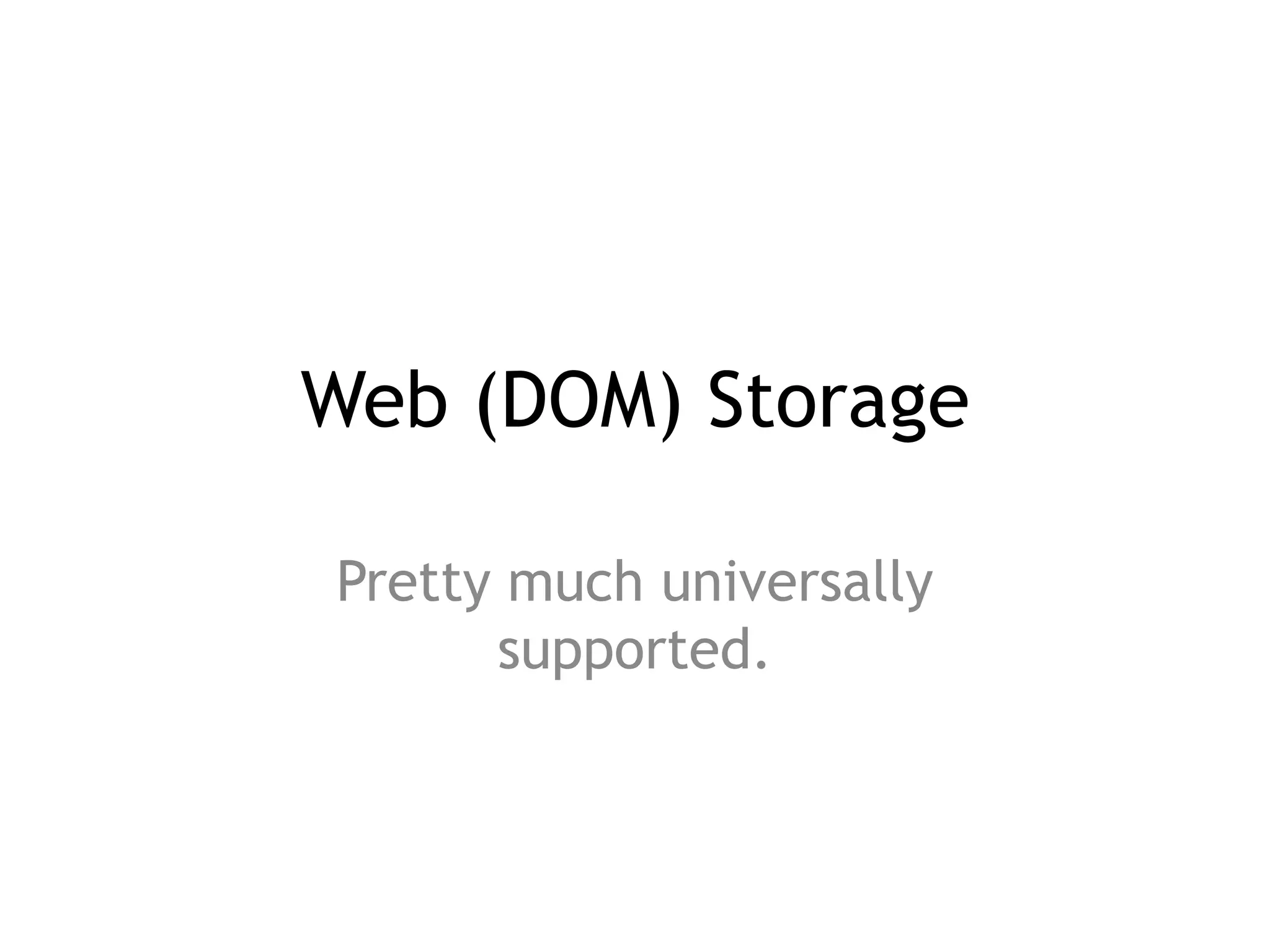 Web (DOM) Storage

Pretty much universally
      supported.
 