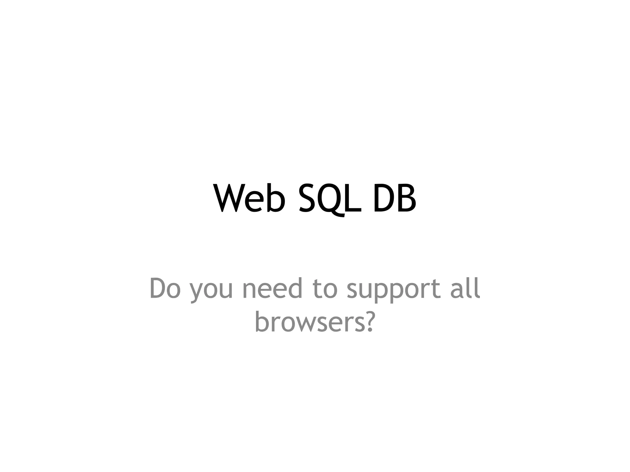 Web SQL DB

Do you need to support all
        browsers?
 
