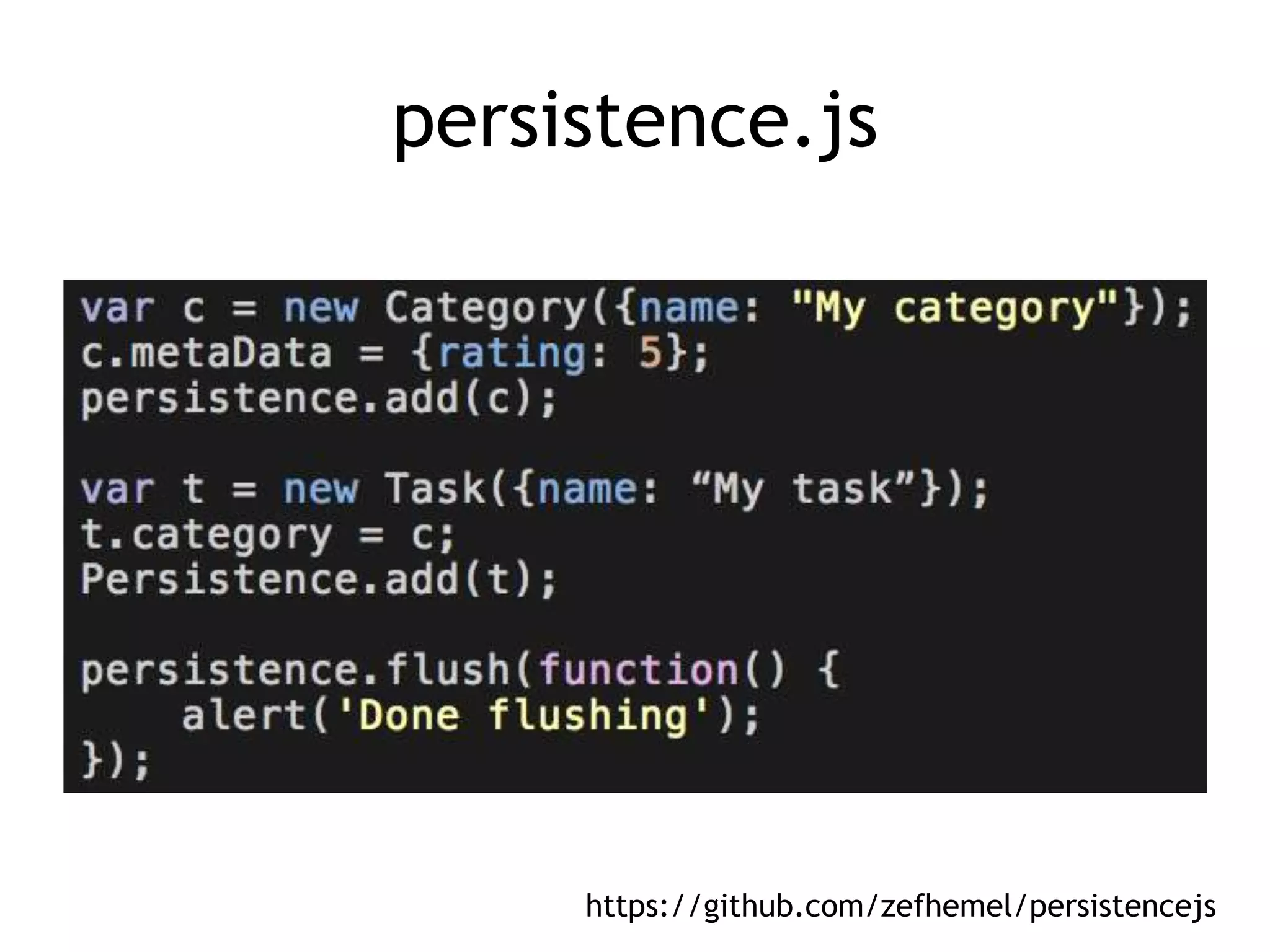 persistence.js




     https://github.com/zefhemel/persistencejs
 