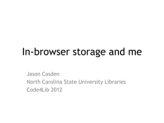 In-browser storage and me

Jason Casden
North Carolina State University Libraries
Code4Lib 2012
 