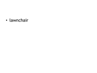 lawnchair
• Collection of objects
• Adapters for:
  –   Web Storage
  –   IndexedDB
  –   Web SQL Database
  –   window.na...