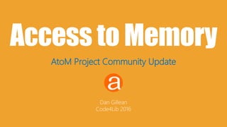 Access to Memory
AtoM Project Community Update
Dan Gillean
Code4Lib 2016
 