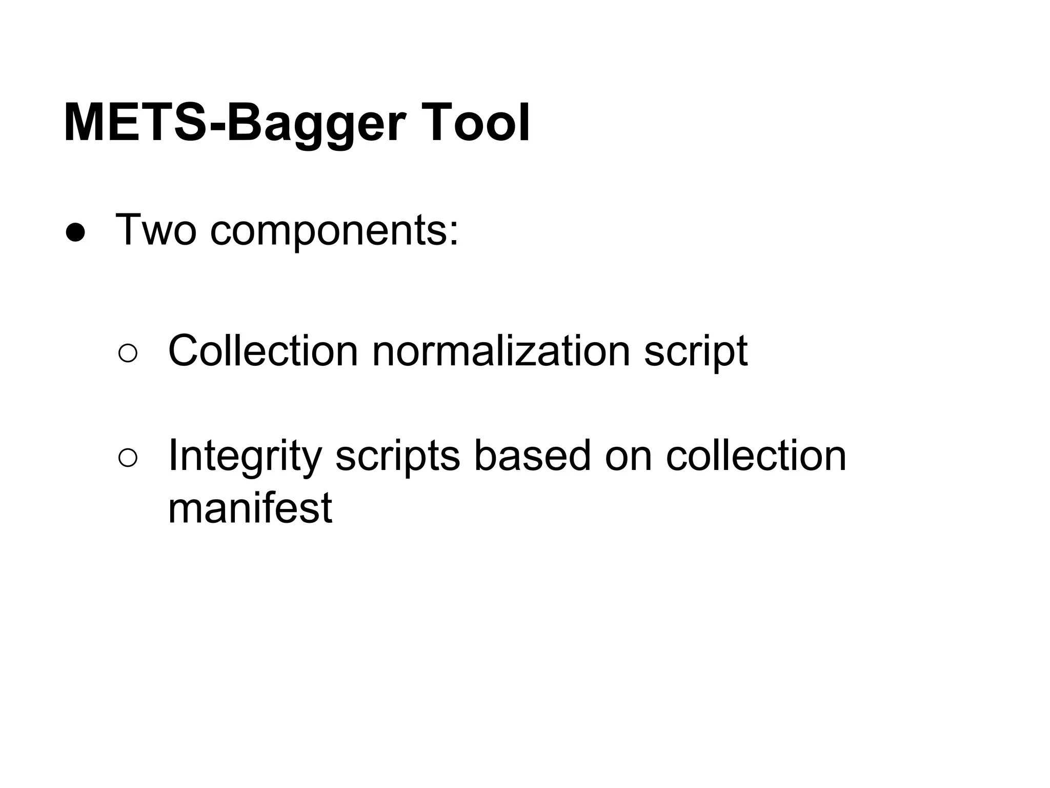 METS-Bagger Tool
● Two components:
○ Collection normalization script
○ Integrity scripts based on collection
manifest

 