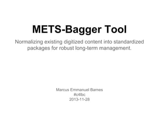 METS-Bagger Tool
Normalizing existing digitized content into standardized
packages for robust long-term management.

Marcus Emmanuel Barnes
#c4lbc
2013-11-28

 