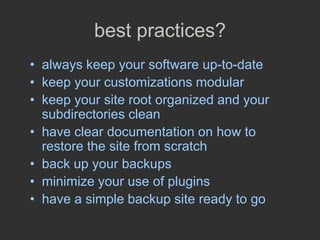 best practices?
• always keep your software up-to-date
• keep your customizations modular
• keep your site root organized ...