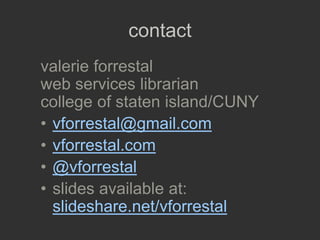 contact
valerie forrestal
web services librarian
college of staten island/CUNY
• vforrestal@gmail.com
• vforrestal.com
• @...