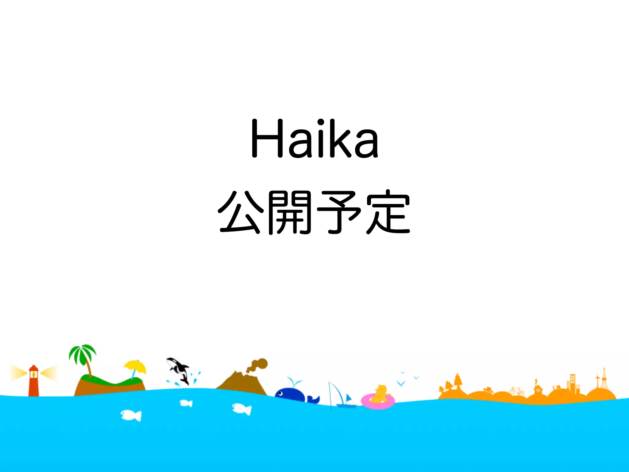 Haika 
公開予定 
 