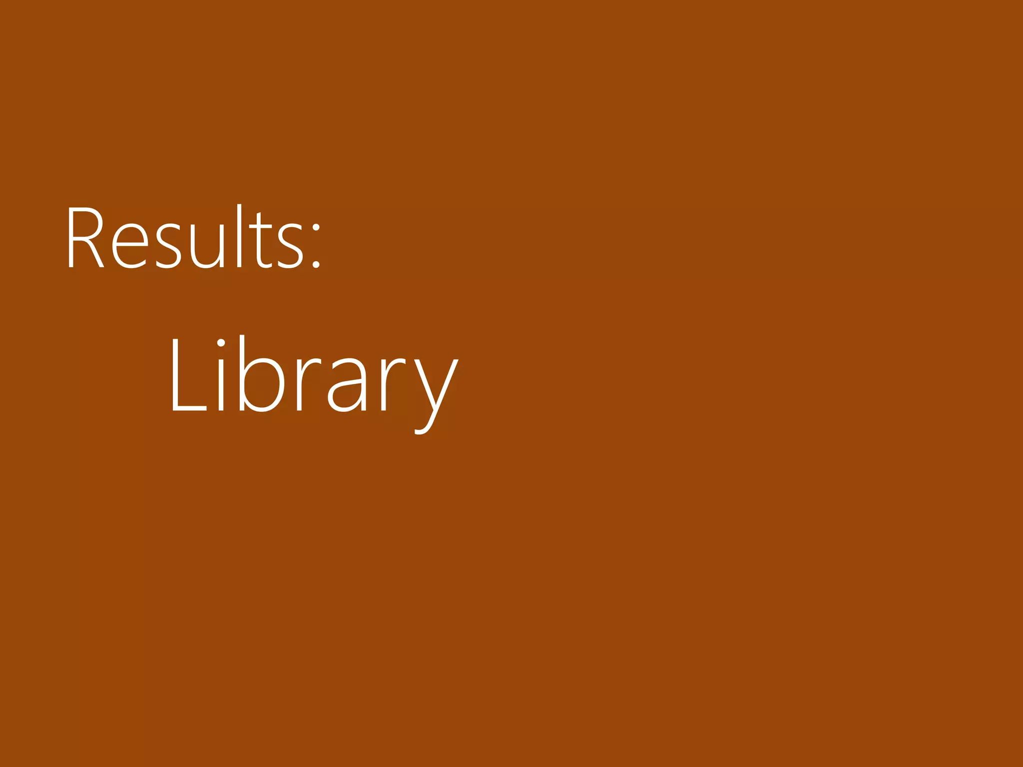 Results: 
Library 
 